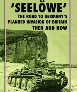 Then & Now: SEELOWE the road to germany;s planned invasion of Britain